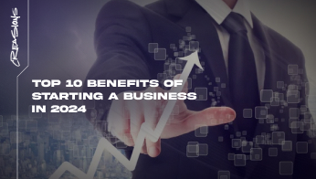 Top 10 Benefits of Starting a Business in 2024